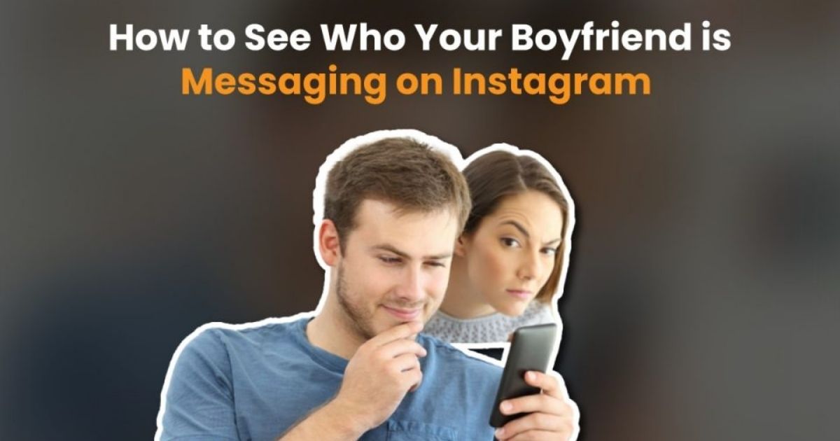 How to See Who Your Boyfriend Is Messaging on Instagram?
